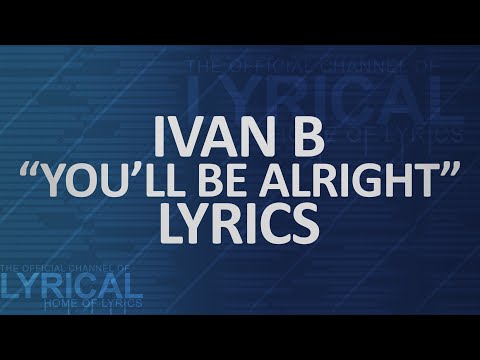 Ivan B - You'll Be Alright Lyrics - UCnQ9vhG-1cBieeqnyuZO-eQ