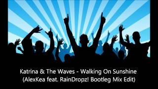 Katrina & The Waves - Walking On Sunshine (AlexKea feat. RainDropz! Bootleg Mix Edit)