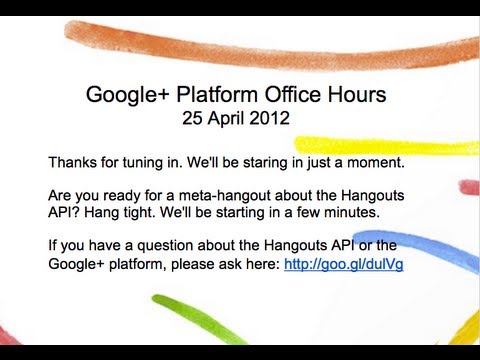 Google+ Platform Office Hours for April 25, 2012: Q&A with the Hangouts API Team - UC_x5XG1OV2P6uZZ5FSM9Ttw