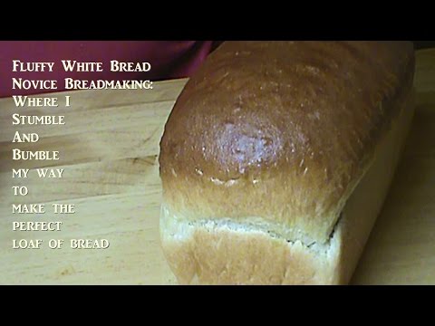 Fluffy White Bread:  Where I Stumble and Bumble My Way Through Making The Perfect Loaf of Bread
