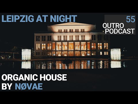Outro 55: Nøvae | Leipzig at Night | Organic House