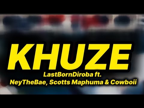 LastBornDiroba - Khuze (lyrics) ft. NeyTheBae, Scotts Maphuma & CowBoii
