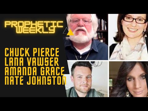 Prophetic Weekly - Chuck PIERCE Lana VAWSER Amanda GRACE Nate JOHNSTON