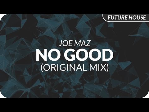 Joe Maz - No Good (Original Mix) - UCeYF1FqQaMV8LLaFffqPyLQ