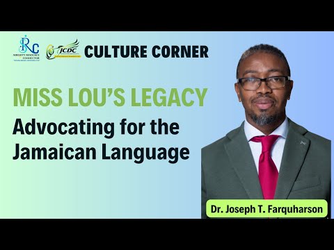 CULTURE CORNER | MISS LOU'S LEGACY: ADVOCATING FOR THE JAMAICAN LANGUAGE - Dr. Joseph T. Farquharson