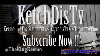 Keemo - #TheStatement @KetchdisTv @TheKingKeemo
