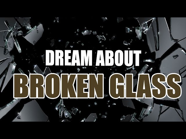 What Does It Mean To Dream About Broken Glass?