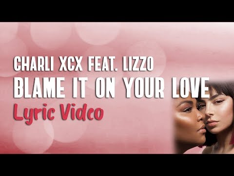 Charli XCX feat. Lizzo - Blame It On Your Love (Lyrics)