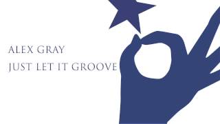 Alex Gray - Just Let It Groove (Original Mix)
