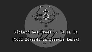 Richard Les Crees - La La La (Todd Edwards La Derecha Remix)