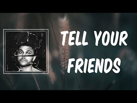 Tell Your Friends (Lyrics) - The Weeknd