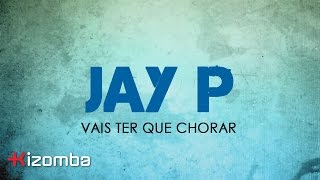 Jay P - Vais Ter Que Chorar [Lyric]