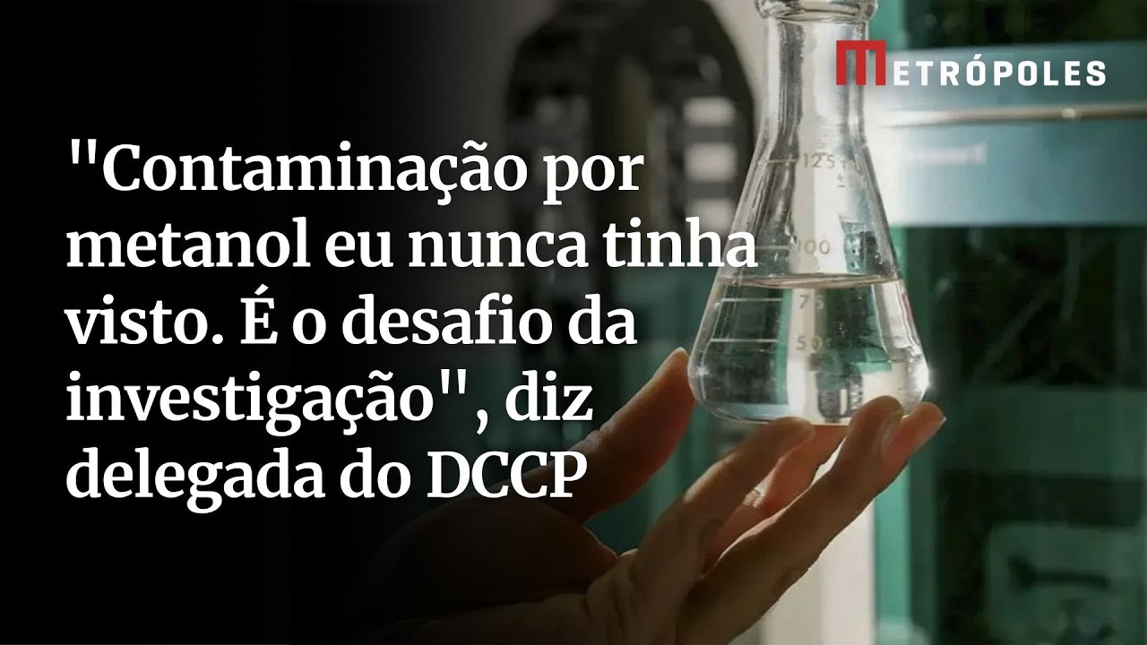 Contaminação por metanol eu nunca tinha visto É o desafio da investigação diz delegada do DCCP