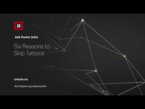 Six Reasons to Skip Tattoos // Ask Pastor John