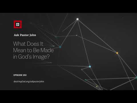 What Does It Mean to Be Made in God’s Image? // Ask Pastor John