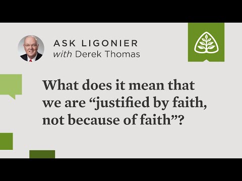 What does it mean that we are “justified by faith, not because of faith”?