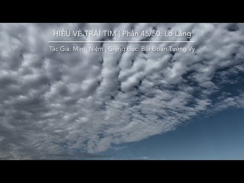 HIỂU VỀ TRÁI TIM | Tác Giả: Minh Niệm | Phần 45/50: Lo Lắng