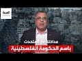 الحكومة الفلسطينية للعربية: لا خلافات بين الفصائل الفلسطينية
