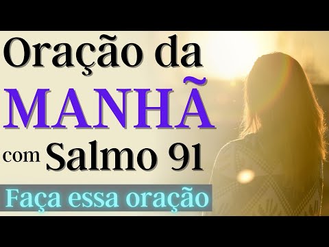 ORAÇÃO DA MANHÃ COM SALMO 91, FAÇA ESSA ORAÇÃO PARA TER UM BOM DIA ...