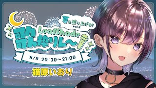 【#LEAFshade歌枠リレー】夏の夜🎆一緒に盛り上がろう🏖️🌻【猫原いおり/歌枠/女性Vtuber】