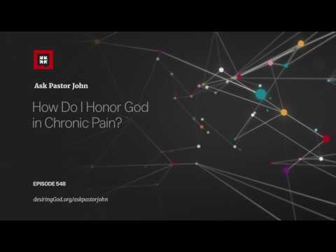 How Do I Honor God in Chronic Pain? // Ask Pastor John