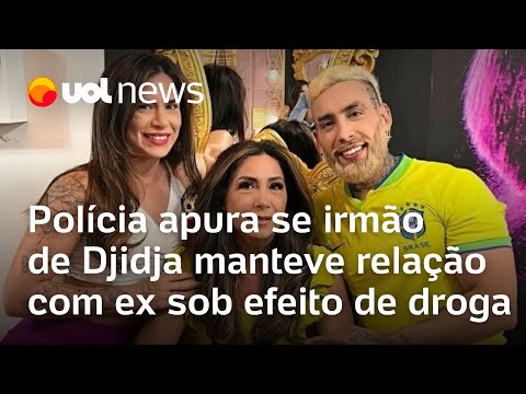 Djidja Cardoso: Polícia apura se irmão de Djidja manteve relação com ex sob efeito de droga