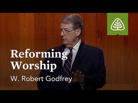 Reforming Worship: The Necessity of Reforming the Church with W. Robert Godfrey