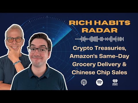 Rich Habits Podcast | Crypto Treasuries, Amazon's Same-Day Grocery Delivery & Chinese Chip Sales