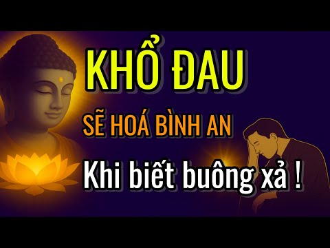 Phật Dạy: Khổ Đau Sẽ Qua Khi Biết Buông Xả – Lòng An, Đời Sẽ Dịu