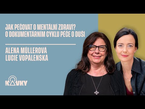 Rozhovor o dokumentárním cyklu Péče o duši s Alenou Müllerovou a Lucií Vopálenskou (podcast Kavky)