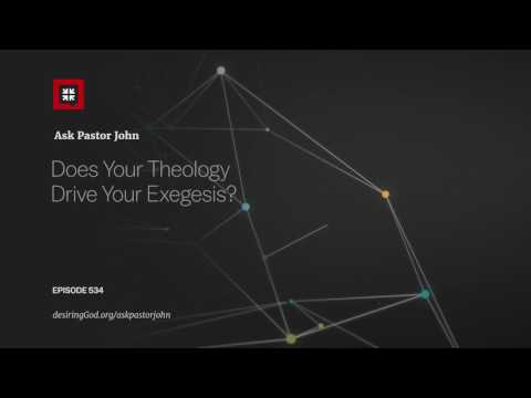 Does Your Theology Drive Your Exegesis? // Ask Pastor John