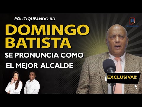 DOMINGO BATISTA SE PRONUNCIA: MI HISTORIA COMO EL MEJOR ALCALDE DE SDE