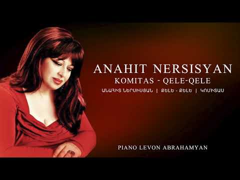 Anahit Nersisyan – Qele-qele – Komitas – Քելե-քելե