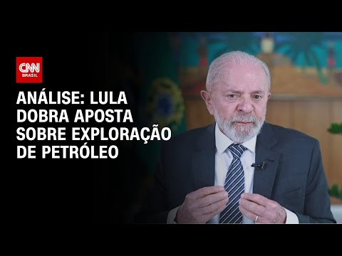 Análise: Lula dobra aposta sobre exploração de petróleo | LIVE CNN