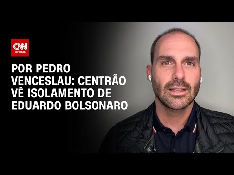 ​Análise: Centrão vê isolamento de Eduardo Bolsonaro| CNN ARENA