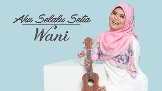 Wani - Aku Selalu Setia ( Official Lyric Video )