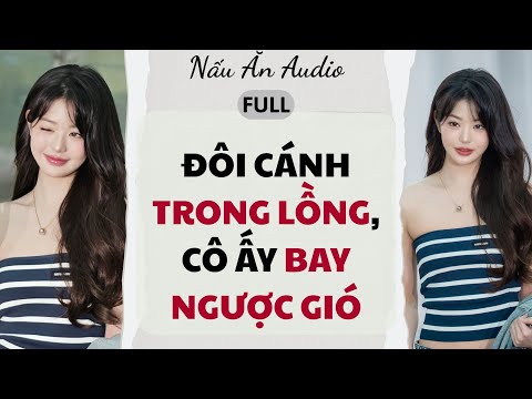 Audio Full | Đôi Cánh Trong Lồng, Cô Ấy Bay Ngược Gió - Nấu Ăn Audio