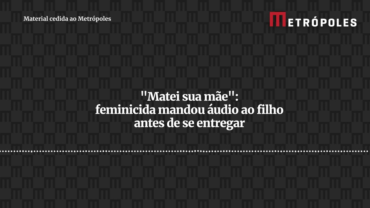 “Matei sua mãe”: feminicida mandou áudio ao filho antes de se entregar
