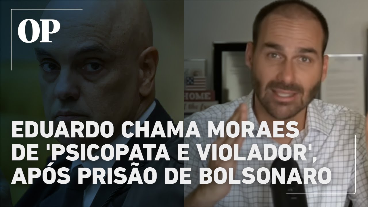 Eduardo chama Moraes de psicopata e violador após prisão do pai veja reação da família bolsonaro