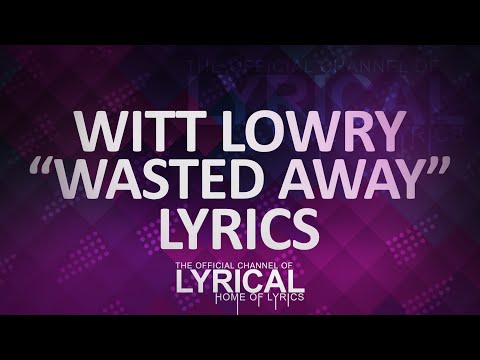 Witt Lowry - Wasted Away Lyrics - UCnQ9vhG-1cBieeqnyuZO-eQ