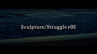 Sculpture/Struggle - 03/03