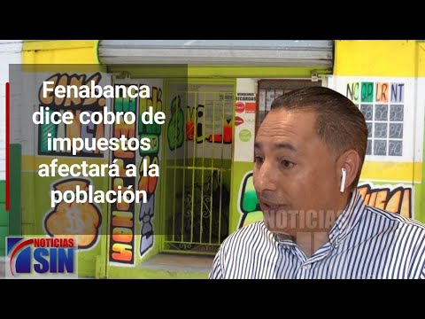 Fenabanca asegura cobro de impuestos es una arbitrariedad que afectará a la población