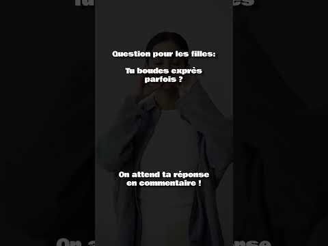 Les filles, vous boudez exprès parfois ?