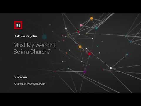 Must My Wedding Be in a Church? // Ask Pastor John