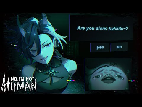 【NO, I'M NOT A HUMAN】Hakkito why are you looking at me like that.... HAKKITO !?
