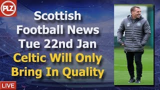 Celtic Will Only Bring In Quality – Tuesday 22nd January – PLZ Scottish Bulletin