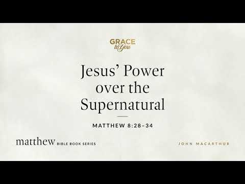 Jesus' Power over the Supernatural (Matthew 8:28–34) [Audio Only]