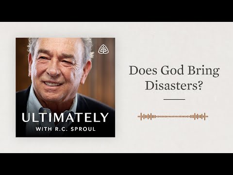 Does God Bring Disasters?: Ultimately with R.C. Sproul