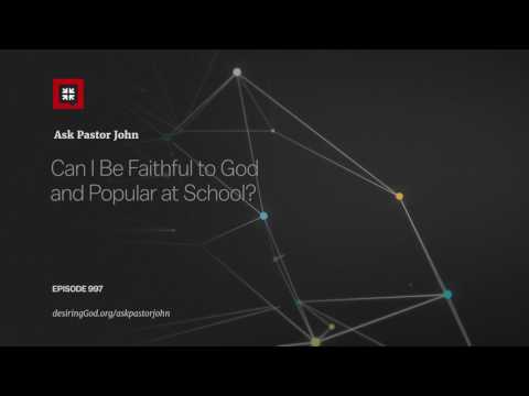 Can I Be Faithful to God and Popular at School? // Ask Pastor John