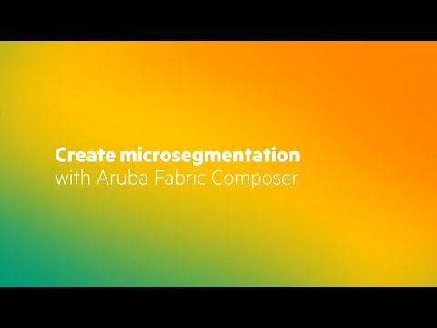 Aruba Fabric Composer: Create microsegmentation with Aruba Fabric Composer